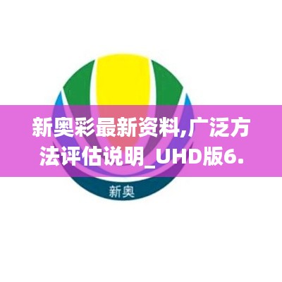 新奥彩最新资料,广泛方法评估说明_UHD版6.959