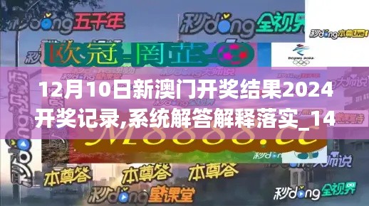 12月10日新澳门开奖结果2024开奖记录,系统解答解释落实_1440p9.261