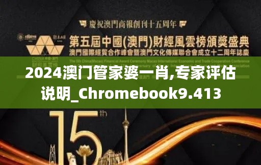 2024澳门管家婆一肖,专家评估说明_Chromebook9.413