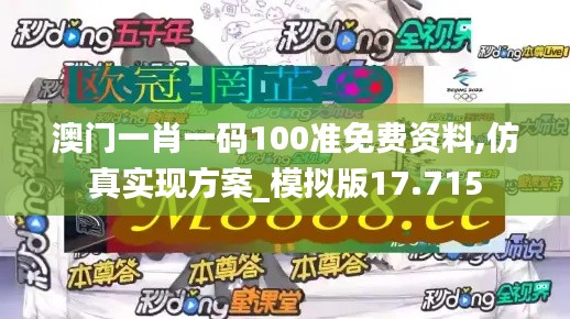 澳门一肖一码100准免费资料,仿真实现方案_模拟版17.715