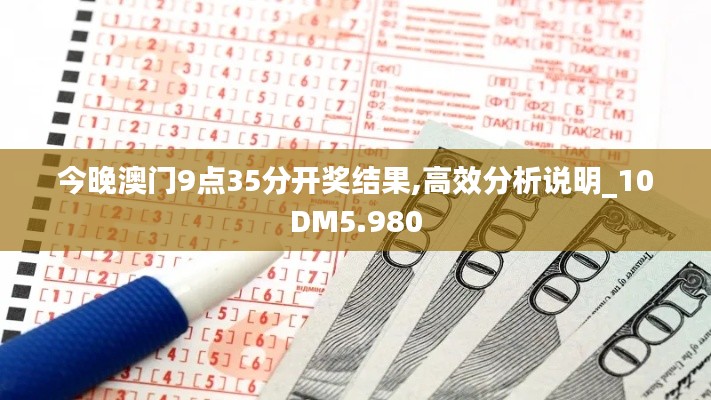 今晚澳门9点35分开奖结果,高效分析说明_10DM5.980