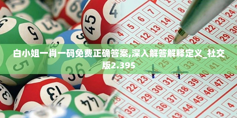 白小姐一肖一码免费正确答案,深入解答解释定义_社交版2.395