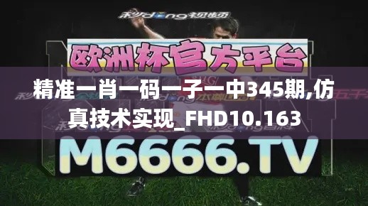 精准一肖一码一子一中345期,仿真技术实现_FHD10.163