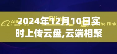 云端相聚日，云盘小聚时光，共享美好时刻