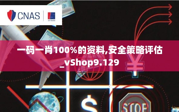 一码一肖100%的资料,安全策略评估_vShop9.129