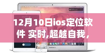 iOS定位软件实时助力，超越自我，拥抱变化，开启实时梦想之旅