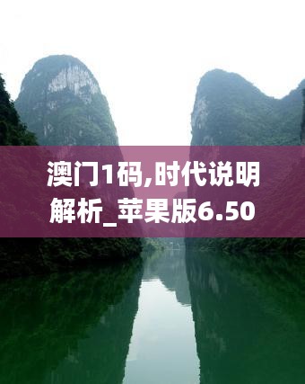 澳门1码,时代说明解析_苹果版6.501