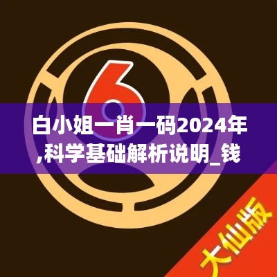 白小姐一肖一码2024年,科学基础解析说明_钱包版3.151