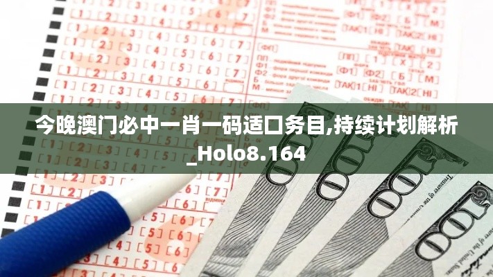 今晚澳门必中一肖一码适囗务目,持续计划解析_Holo8.164