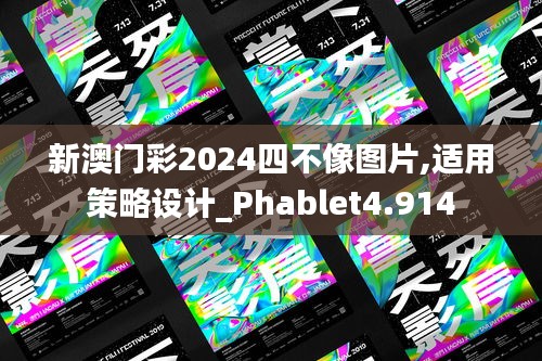 新澳门彩2024四不像图片,适用策略设计_Phablet4.914