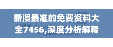 新澳最准的免费资料大全7456,深度分析解释定义_OP4.228