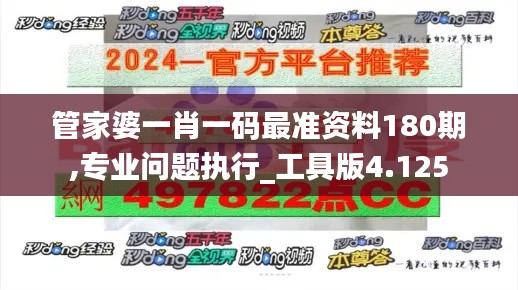 管家婆一肖一码最准资料180期,专业问题执行_工具版4.125