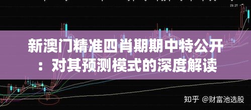 新澳门精准四肖期期中特公开：对其预测模式的深度解读