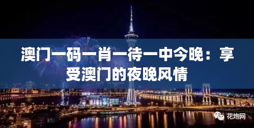 澳门一码一肖一待一中今晚：享受澳门的夜晚风情