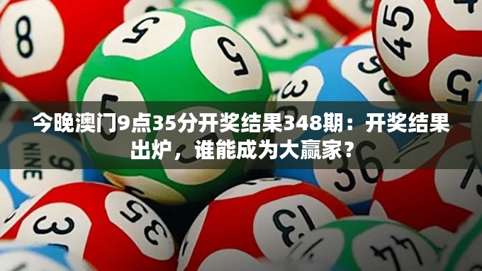 今晚澳门9点35分开奖结果348期：开奖结果出炉，谁能成为大赢家？