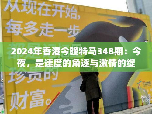 2024年香港今晚特马348期：今夜，是速度的角逐与激情的绽放