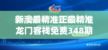 新澳最精准正最精准龙门客栈免费348期：精准解读，免费的投资智慧