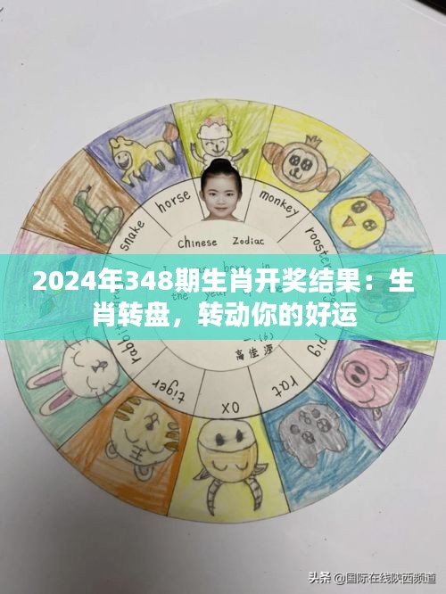 2024年348期生肖开奖结果：生肖转盘，转动你的好运