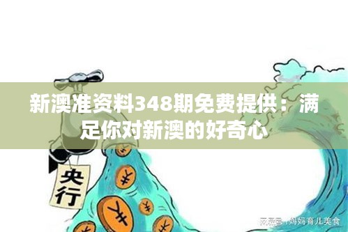 新澳准资料348期免费提供：满足你对新澳的好奇心