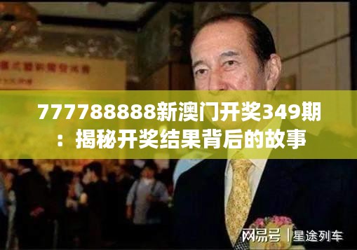 777788888新澳门开奖349期：揭秘开奖结果背后的故事