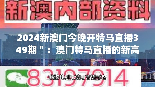 2024新澳门今晚开特马直播349期＂：澳门特马直播的新高度，349期的竞逐与梦想