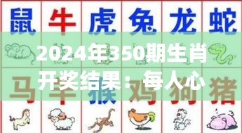 2024年350期生肖开奖结果：每人心中的小确幸，生肖奖开好运