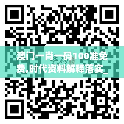 澳门一肖一码100准免费,时代资料解释落实_X版1.464