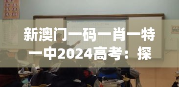 新澳门一码一肖一特一中2024高考：探索教育革新与学子的未来憧憬