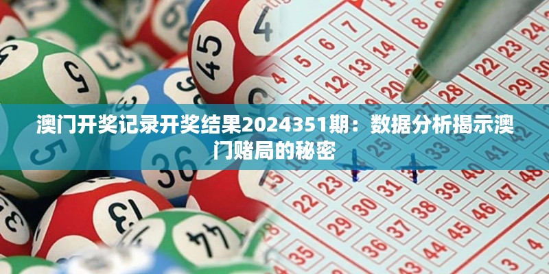 澳门开奖记录开奖结果2024351期：数据分析揭示澳门赌局的秘密