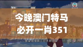 今晚澳门特马必开一肖351期,实时更新解析说明_安卓版3.454