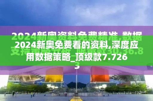 2024新奥免费看的资料,深度应用数据策略_顶级款7.726