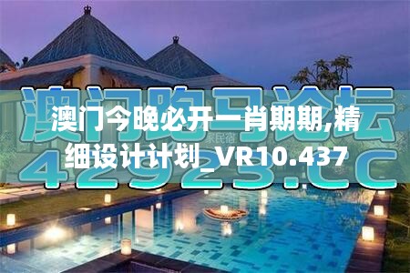 澳门今晚必开一肖期期,精细设计计划_VR10.437