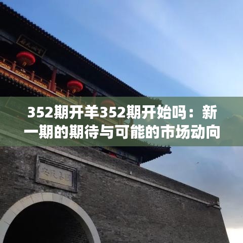 352期开羊352期开始吗：新一期的期待与可能的市场动向