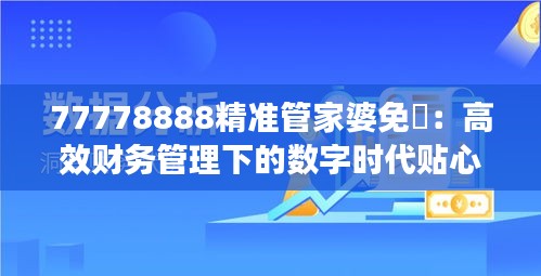 77778888精准管家婆免費：高效财务管理下的数字时代贴心伙伴