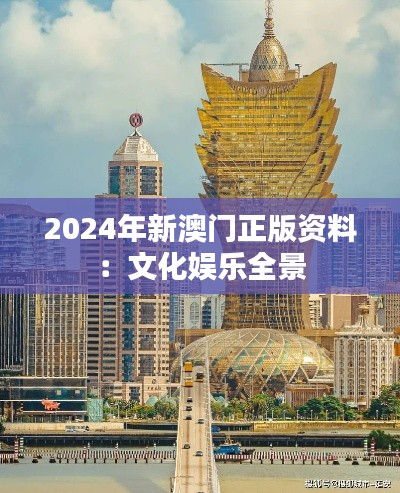 2024年新澳门正版资料：文化娱乐全景