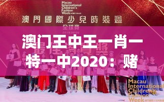 澳门王中王一肖一特一中2020：赌城传奇赛事年度回顾