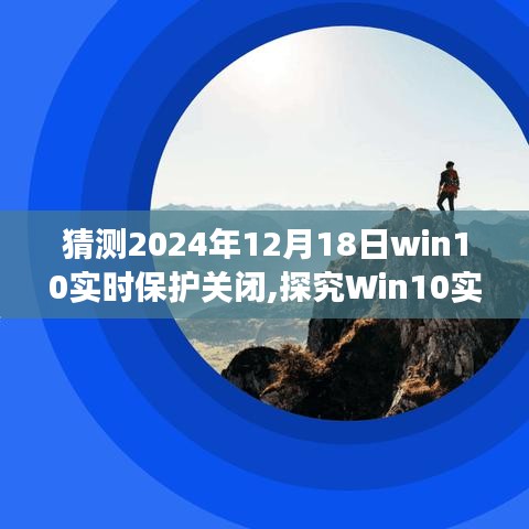 Win10实时保护预测性关闭，技术变革背后的微观剖析（至2024年12月18日）