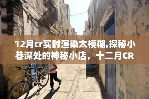 探秘小巷深处的神秘小店，十二月CR实时渲染下的模糊与惊喜之旅