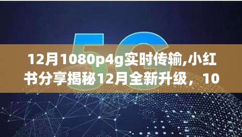 揭秘12月全新升级，1080p 4G实时传输技术的超凡魅力，小红书分享