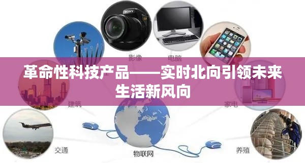 实时北向，革命性科技产品引领未来生活新风向