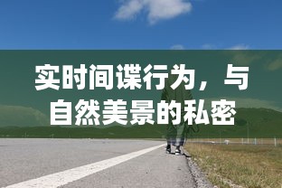 实时间谍行为背后的私密约会与内心平静之旅