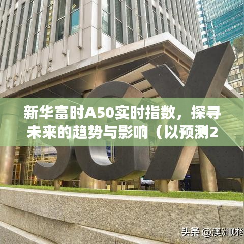 新华富时A50实时指数趋势预测，未来至2024年12月22日的趋势与影响分析