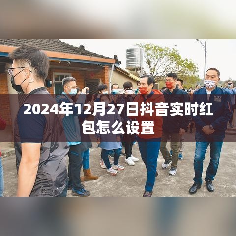 抖音实时红包设置指南，2024年12月27日操作教程