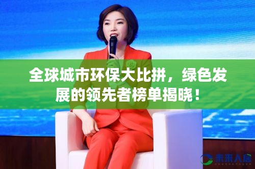 全球城市环保大比拼，绿色发展的领先者榜单揭晓！