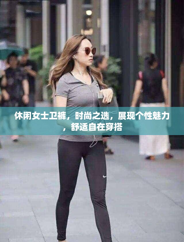 休闲女士卫裤，时尚之选，展现个性魅力，舒适自在穿搭