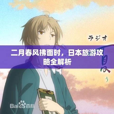 二月春风拂面时，日本旅游攻略全解析