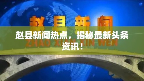 赵县新闻热点，揭秘最新头条资讯！