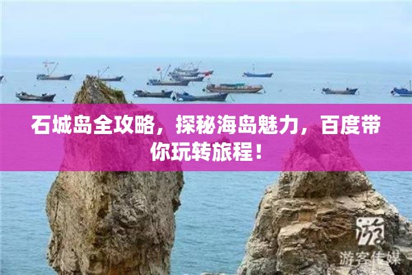 石城岛全攻略，探秘海岛魅力，百度带你玩转旅程！