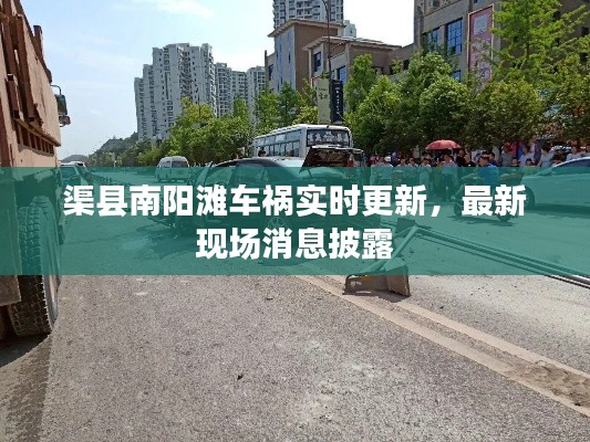 渠县南阳滩车祸实时更新，最新现场消息披露