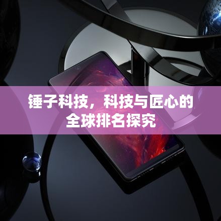 锤子科技，科技与匠心的全球排名探究